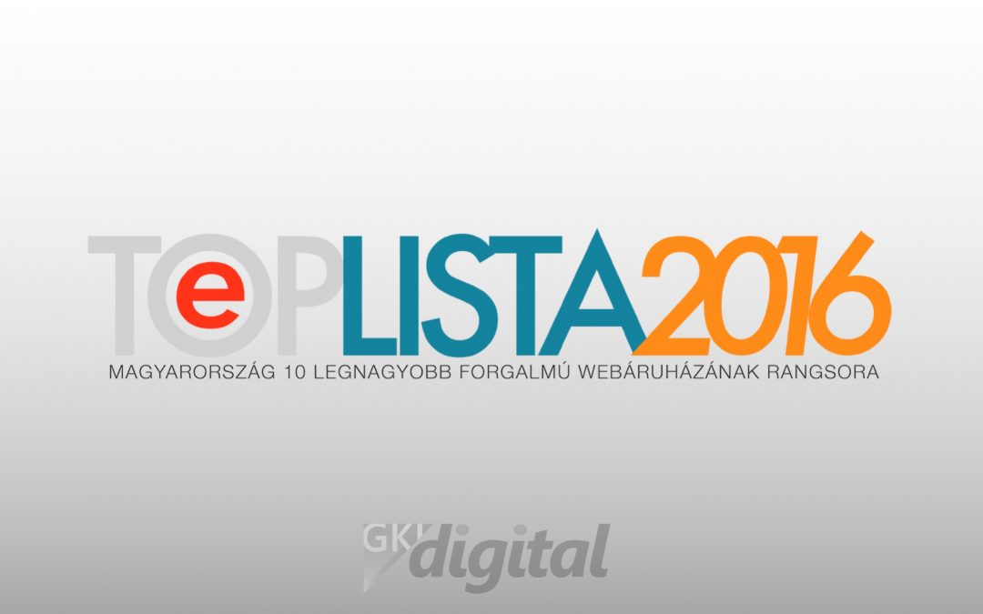 E-TOPLISTA 2016 – A legnagyobb webáruházak listája